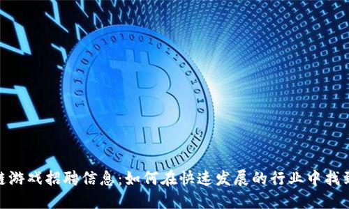 : 揭示区块链游戏招聘信息:如何在快速发展的行业中找到合适的职位