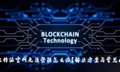 : 比特派官网无法登陆怎么办？解决方案与常见问