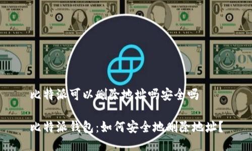 比特派可以删除地址吗安全吗
比特派钱包:如何安全地删除地址?