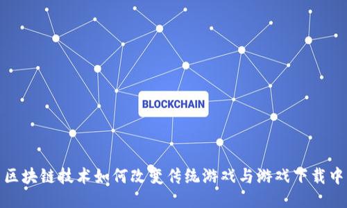 : 区块链技术如何改变传统游戏与游戏下载中心