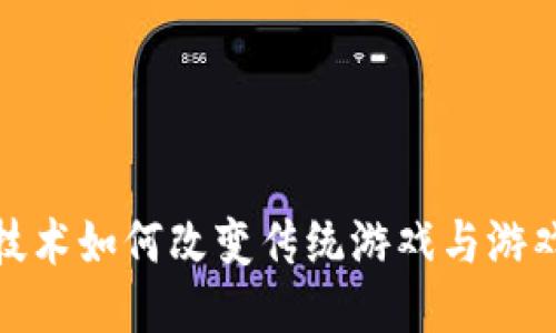 : 区块链技术如何改变传统游戏与游戏下载中心