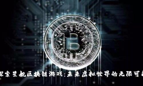 探索星舰区块链游戏:未来虚拟世界的无限可能