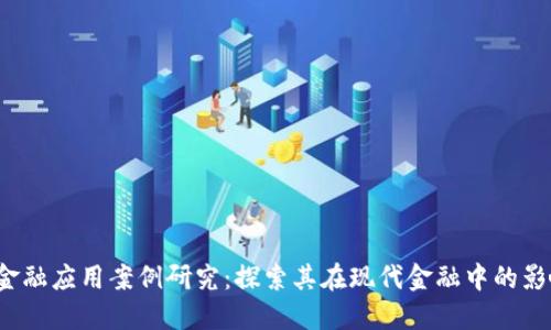 区块链金融应用案例研究:探索其在现代金融中的影响与实践