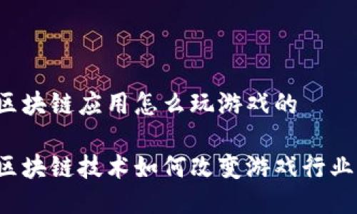 区块链应用怎么玩游戏的

区块链技术如何改变游戏行业？