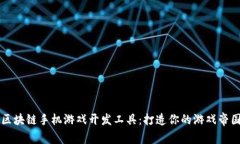 区块链手机游戏开发工具：打造你的游戏帝国