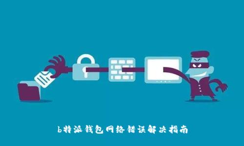 b特派钱包网络错误解决指南