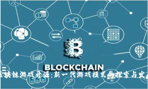区块链游戏开源:新一代游戏模式的探索与发展