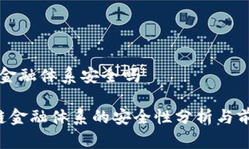 区块链金融体系安全吗

 区块链金融体系的安全性分析与前景展望