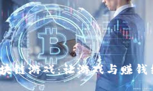 可以提现的区块链游戏:让游戏与赚钱结合的新型体验