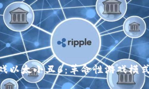 : 区块链游戏以太小丑6：革命性游戏模式与投资机遇
