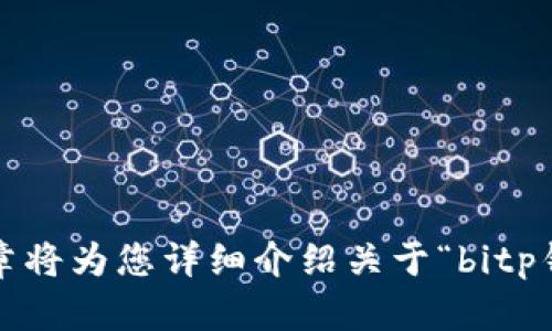 欢迎访问本篇文章将为您详细介绍关于“bitp钱包官方入口网站