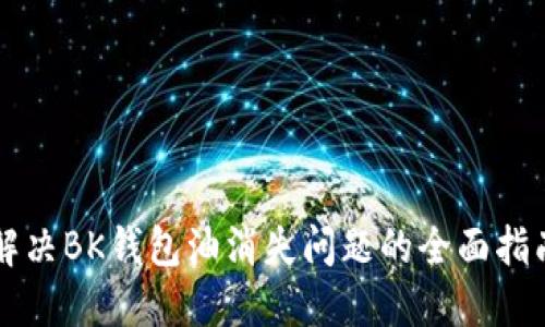 解决BK钱包油消失问题的全面指南