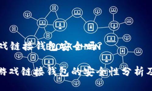 区块链游戏链接钱包安全吗?
: 区块链游戏链接钱包的安全性分析及实用指南