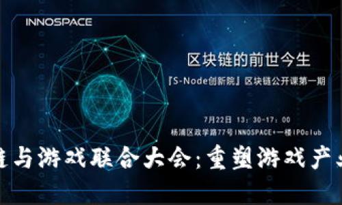 : 区块链与游戏联合大会：重塑游戏产业的未来