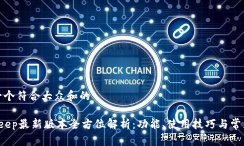 思考一个符合大众和的

 BitKeep最新版本全方位解析：功能、使用技巧与常见问题