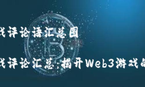 区块链游戏评论语汇总图
区块链游戏评论汇总:揭开Web3游戏的真实面貌