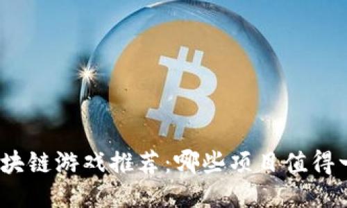 : 区块链游戏推荐:哪些项目值得一试?