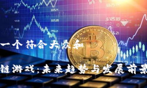 思考一个符合大众和

区块链游戏：未来趋势与发展前景分析