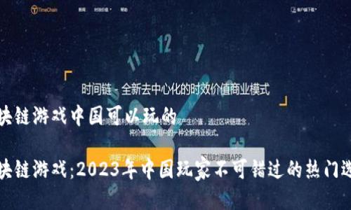 区块链游戏中国可以玩的

区块链游戏：2023年中国玩家不可错过的热门选择