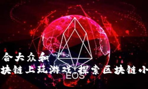 思考一个符合大众和
: 如何在区块链上玩游戏:探索区块链小游戏的魅力
