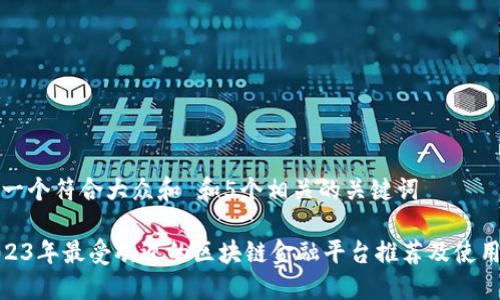 思考一个符合大众和 和5个相关的关键词

: 2023年最受欢迎的区块链金融平台推荐及使用评测