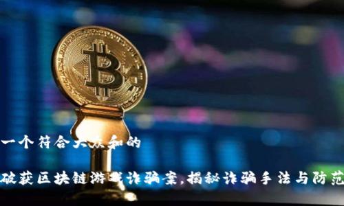 思考一个符合大众和的
警方破获区块链游戏诈骗案,揭秘诈骗手法与防范措施