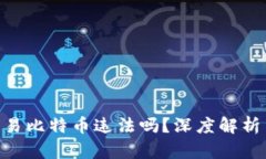 用B特派交易比特币违法吗？深度解析与风险提示