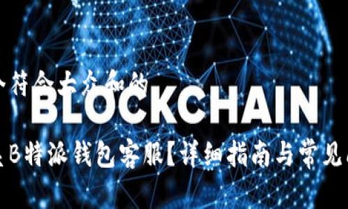 思考一个符合大众和的

如何联系B特派钱包客服？详细指南与常见问题解答