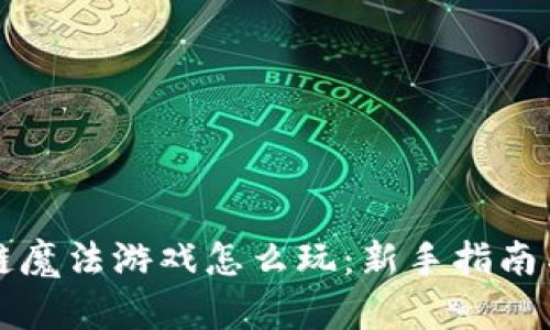 区块链魔法游戏怎么玩:新手指南与技巧