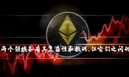 区块链和金融领域哪个更难？这是一个值得深思的问题。这两个领域各有其复杂性和挑战，但它们之间的比较并不是简单直接的。以下是对这两个领域的详细探讨。

区块链与金融领域的挑战比较：哪个更难？