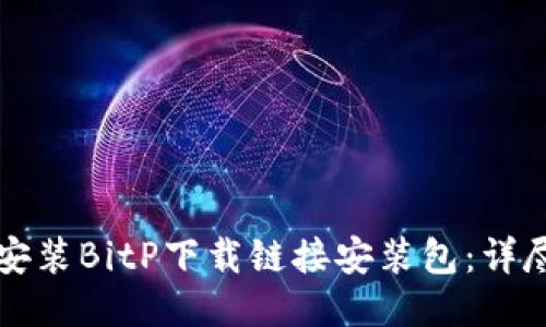如何安装BitP下载链接安装包:详尽指南