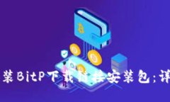 如何安装BitP下载链接安装包：详尽指南