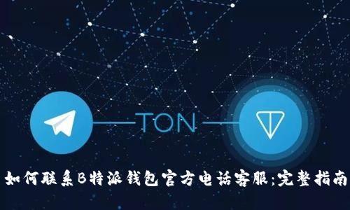如何联系B特派钱包官方电话客服:完整指南