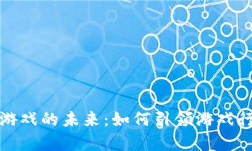 : 区块链游戏的未来:如何引领游戏行业的变革