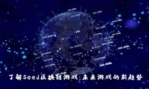 了解Seed区块链游戏:未来游戏的新趋势