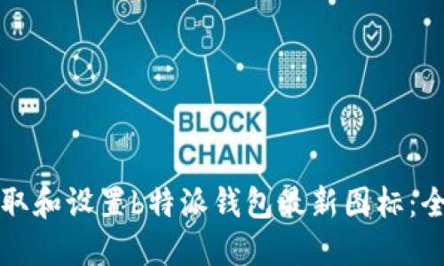 如何获取和设置b特派钱包最新图标:全面指南