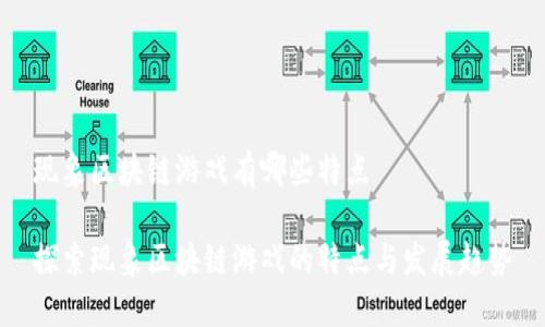 现象区块链游戏有哪些特点
探索现象区块链游戏的特点与发展趋势