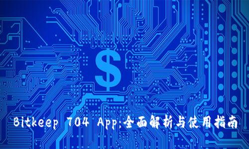 Bitkeep 704 App:全面解析与使用指南