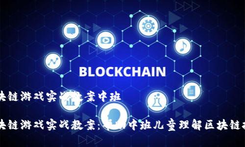 区块链游戏实战教案中班
区块链游戏实战教案:帮助中班儿童理解区块链技术