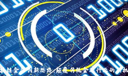  
区块链金融创新思路：颠覆传统金融行业的新机遇