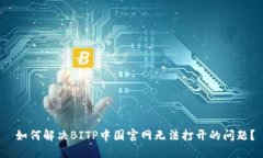  如何解决BITP中国官网无法打开的问题？