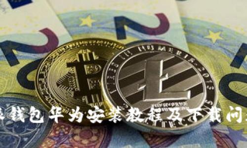 比特派钱包华为安装教程及下载问题解析