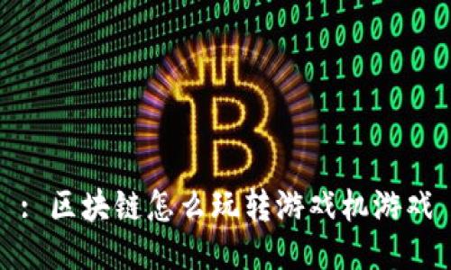 : 区块链怎么玩转游戏机游戏