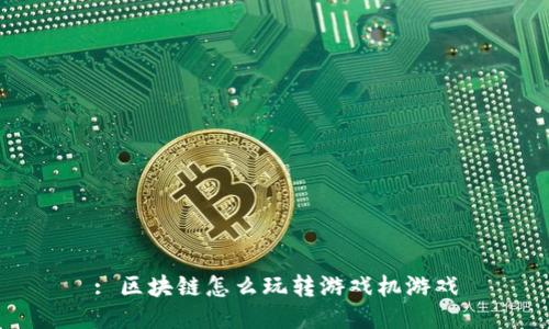 : 区块链怎么玩转游戏机游戏