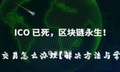 比特派无法交易怎么办理？解决方法与常见问题