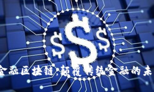  智创金融区块链：颠覆传统金融的未来趋势