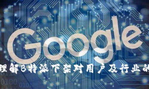 如何理解B特派下架对用户及行业的影响