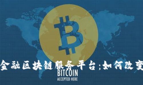 探索首笔跨境金融区块链服务平台：如何改变国际交易格局