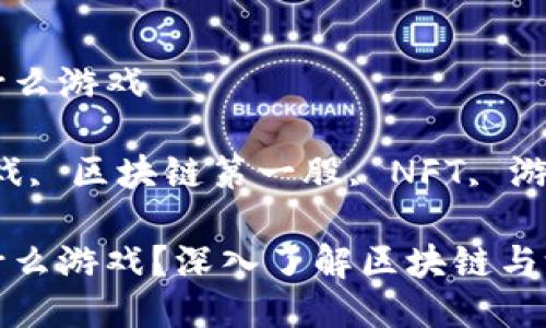 区块链第一股是什么游戏

关键词：区块链游戏, 区块链第一股, NFT, 游戏产业, 数字资产

区块链第一股是什么游戏？深入了解区块链与游戏的联结