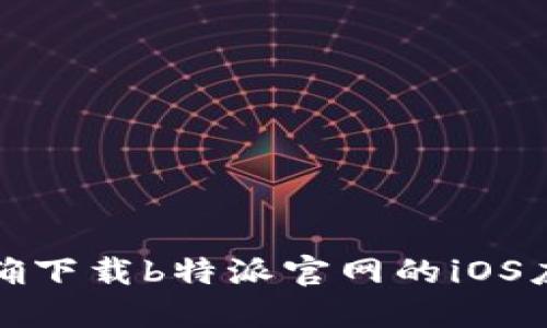 如何正确下载b特派官网的iOS应用程序